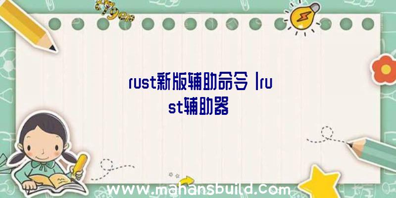 「rust新版辅助命令」|rust辅助器